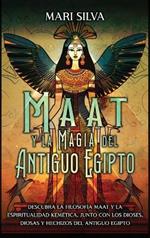 Maat y la Magia del Antiguo Egipto: Descubra la filosofía Maat y la espiritualidad kemética, junto con los dioses, diosas y hechizos del Antiguo Egipto