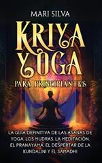 Kriya Yoga para principiantes: La guía definitiva de las asanas de yoga, los mudras, la meditación, el pranayama, el despertar de la kundalini y el samadhi