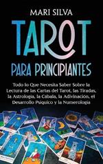 Tarot para principiantes: Todo lo que necesita saber sobre la lectura de las cartas del tarot, las tiradas, la astrología, la cábala, la adivinación, el desarrollo psíquico y la numerología