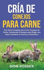 Cría de conejos para carne: Una guía completa para criar conejos de carne, incluyendo consejos para elegir una raza, construir el corral y el sacrificio