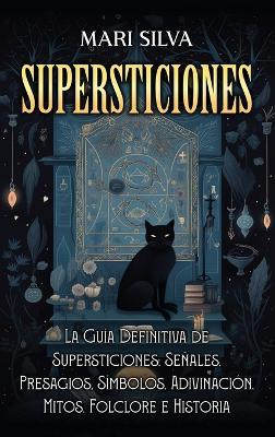 Supersticiones: La guía definitiva de supersticiones, señales, presagios, símbolos, adivinación, mitos, folclore e historia - Mari Silva - cover