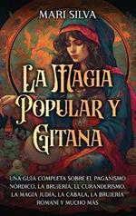 La magia popular y gitana: Una guía completa sobre el paganismo nórdico, la brujería, el curanderismo, la magia judía, la cábala, la brujería romaní y mucho más