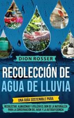 Recolección de agua de lluvia: Una guía sostenible para recolectar, almacenar y utilizar el don de la naturaleza para la conservación del agua y la autosuficiencia