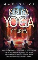 Kriya Yoga y Turiya: Una guía completa sobre el despertar de la Kundalini, asanas de yoga, mudras, meditación, pranayama, filosofía hindú, Shiva y Shakti