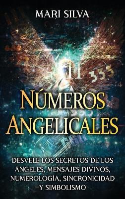 Números angelicales: Desvele los secretos de los ángeles, mensajes divinos, numerología, sincronicidad y simbolismo - Mari Silva - cover