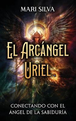 El Arcángel Uriel: Conectando con el Ángel de la Sabiduría - Mari Silva - cover