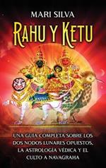 Rahu y Ketu: Una guía completa sobre los dos nodos lunares opuestos, la Astrología Védica y el culto a Navagraha