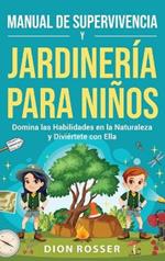 Manual de supervivencia y jardinería para niños: Domina las habilidades en la naturaleza y diviértete con ella