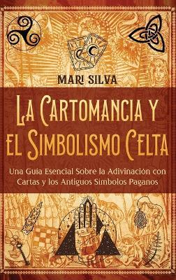 La cartomancia y el simbolismo celta: Una guía esencial sobre la adivinación con cartas y los antiguos símbolos paganos - Mari Silva - cover