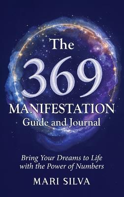 The 369 Manifestation Guide and Journal: Bring Your Dreams to Life with the Power of Numbers - Mari Silva - cover