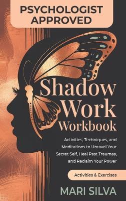 Shadow Work Workbook: Activities, Techniques, and Meditations to Unravel Your Secret Self, Heal Past Traumas, and Reclaim Your Power - Mari Silva - cover