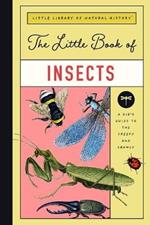 The Little Book of Insects: A Kid's Guide to the Creepy and Crawly
