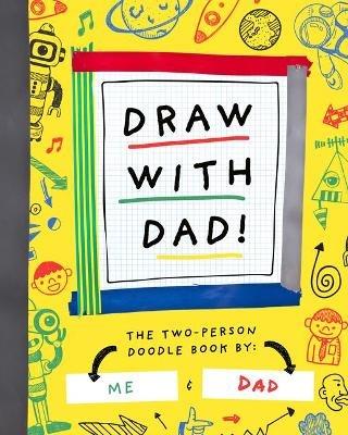 Draw with Dad: The Two-Person Doodle Book - Bushel & Peck Books - cover