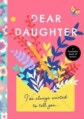 Dear Daughter, I've Always Wanted to Tell You: A Keepsake Book of Letters - cover
