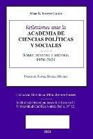 Reflexiones Ante La Academia de Ciencias Poliiticas Y Sociales Sobre Sobre Derecho E Historia 1976-2021