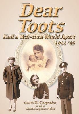 Dear Toots: Half a War-torn World Apart, 1941-'45 - Grant H Carpenter - cover
