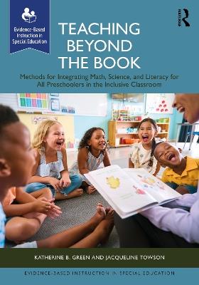 Teaching Beyond the Book: Methods for Integrating Math, Science, and Literacy for All Preschoolers in the Inclusive Classroom - Katherine B. Green,Jacqueline Towson - cover