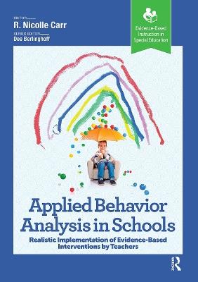 Applied Behavior Analysis in Schools: Realistic Implementation of Evidence-Based Interventions by Teachers - R. Nicolle Carr - cover
