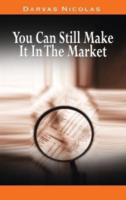You Can Still Make It In The Market by Nicolas Darvas (the author of How I Made $2,000,000 In The Stock Market) - Nicolas Darvas - cover