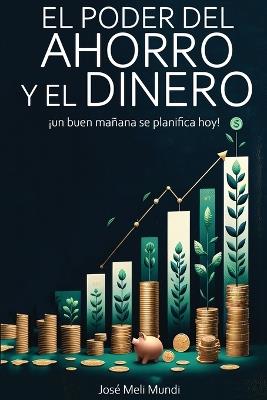 El Poder del Ahorro y el Dinero: un buen ma?ana se planifica hoy!: un buen manana se planifica hoy! - Jose Meli - cover