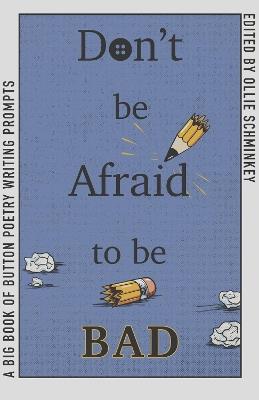 Don't Be Afraid to Be Bad: A Big Book of Button Poetry Prompts - cover