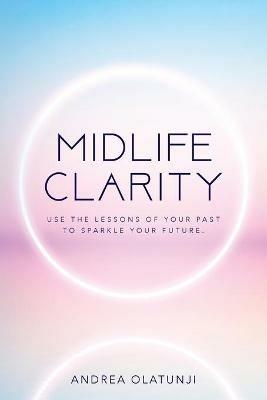 Midlife Clarity: Use the lessons of your past to sparkle your future. - Andrea Olatunji - cover
