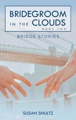 Bridegroom in the Clouds: Book 2: Bridge Stories - Susan Shultz - cover