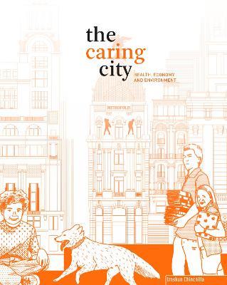 The Caring City: Health, Economy, and Environment - Izaskun Chinchilla Moreno,Marc Palahi - cover