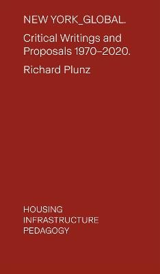 New York Global: Critical Writings and Proposals: 1970-2020. Housing, Infrastructure, Pedagogy - Richard Plunz - cover