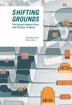 Shifting Grounds: The Ground Between Form and Practice in Beirut - Carla Aramouny - cover