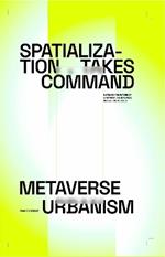 Spatialization Takes Command. Metaverse Urbanism: Notes on the Future of The Internet, Urbanism, and Life as We Live