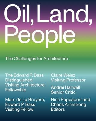 Oil, Land, People: The Challenges for Architecture - Marc de La Bruyere,Claire Weisz,Andrei Harwell - cover