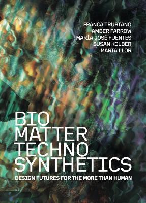 Bio/Matter/Techno/Synthetics: Design Futures for the More than Human - cover