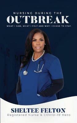 Nursing During the Outbreak...What I saw, what I felt, and why I chose to stay. - Sheltee Felton - cover