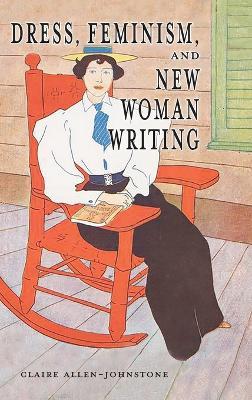 Dress, Feminism, and New Woman Writing - Claire Allen-Johnstone - cover