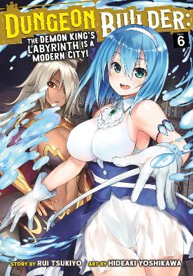 Dungeon Builder: The Demon King's Labyrinth is a Modern City! (Manga) Vol. 6 - Rui Tsukiyo - cover