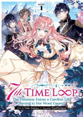7th Time Loop: The Villainess Enjoys a Carefree Life Married to Her Worst Enemy! (Light Novel) Vol. 1 - Touko Amekawa - cover