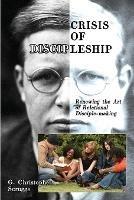 Crisis of Discipleship: Renewing the Art of Relational Disciple-making