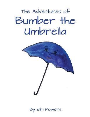 The Adventures of Bumber the Umbrella - Elki Powers - cover
