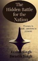 The Hidden Battle for the Nation Second Edition: Thieves in past....patriots in present! - Kushal Singh - cover