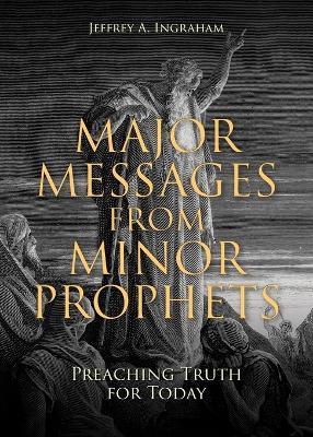 Major Messages from Minor Prophets: Preaching Truth for Today - Jeffrey a Ingraham - cover