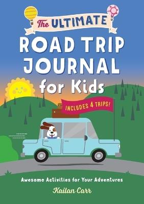 The Ultimate Road Trip Journal for Kids - Kailan Carr - cover