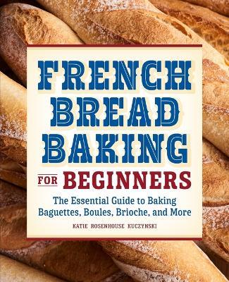 French Bread Baking for Beginners - Katie Rosenhouse Kuczynski - cover