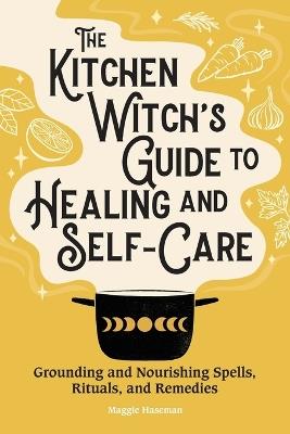The Kitchen Witch's Guide to Healing and Self-Care - Maggie Haseman - cover