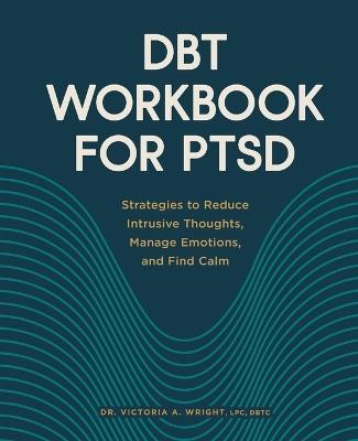 DBT Workbook for PTSD - Dr. Victoria A. Wright LPC, DBTC - cover
