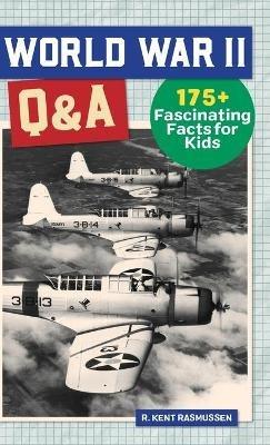 World War II Q&A: 175+ Fascinating Facts for Kids - R Kent Rasmussen - cover