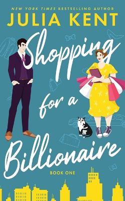 Shopping for a Billionaire - Julia Kent - cover