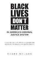 Black Lives Don't Matter In America's Criminal Justice System - Terry Nelson - cover