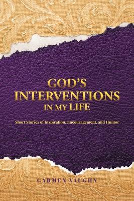 God's Interventions in My Life: Short Stories of Inspiration, Encouragement and Humor - Carmen Vaughn - cover