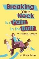 Breaking Your Neck is a Pain in the Butt: How I Handled Life's Challenges with Grace and Humor - Cherie Cotner - cover